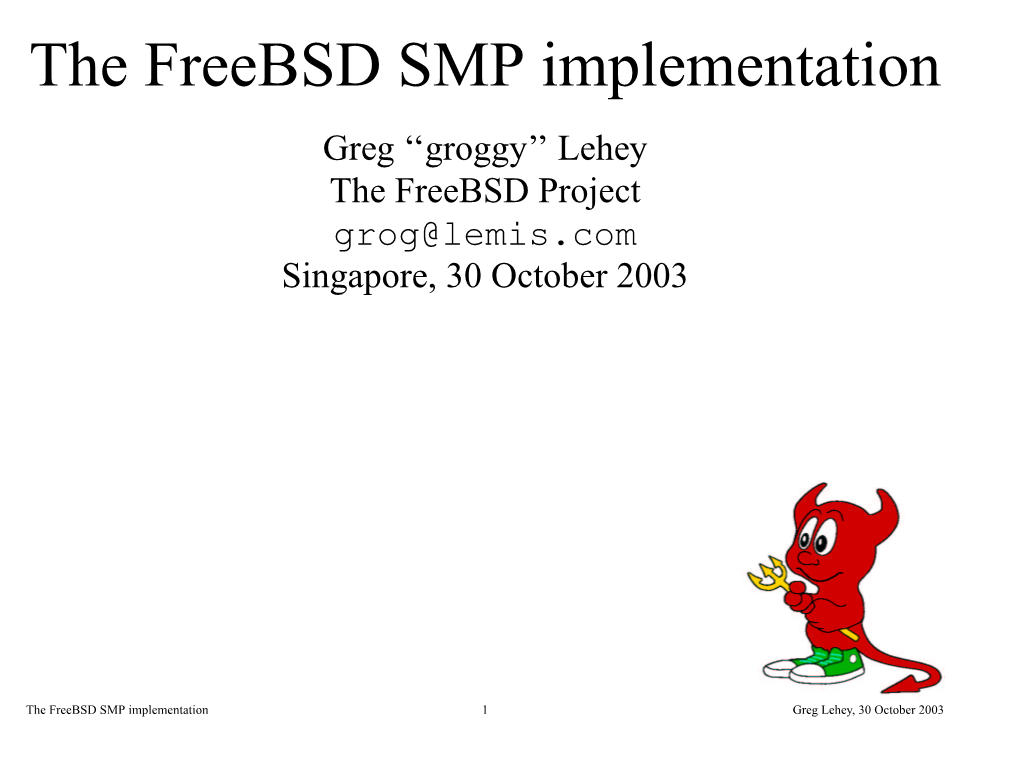 The Freebsd SMP Implementation Greg``Groggy''lehey the Freebsd Project Grog@Lemis.Com Singapore, 30 October 2003