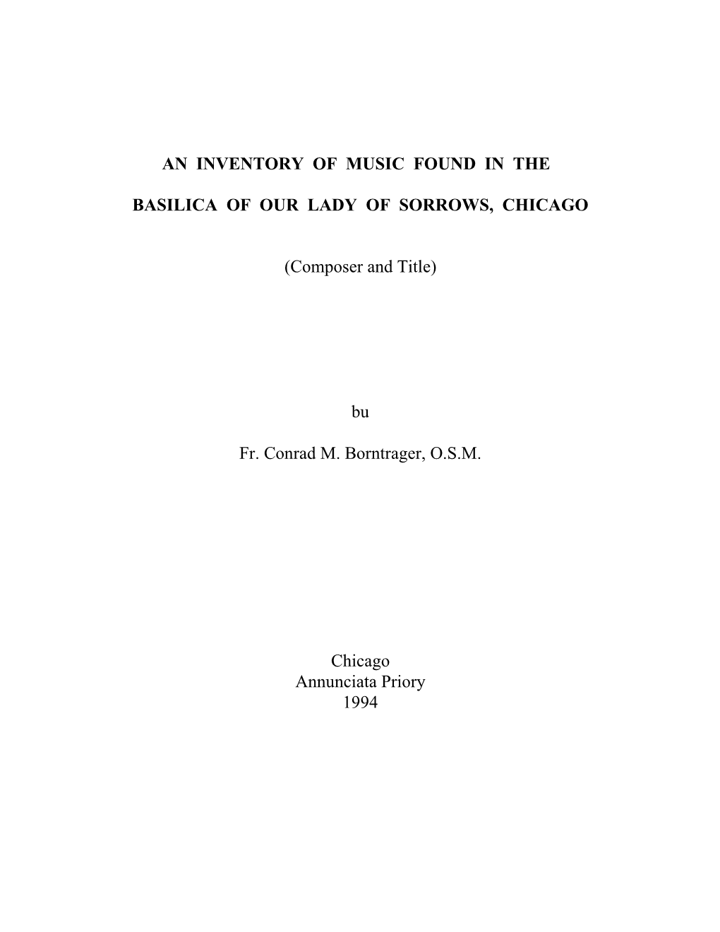 AN INVENTORY of MUSIC FOUND in the BASILICA of OUR LADY of SORROWS, CHICAGO (Composer and Title) Bu Fr. Conrad M. B