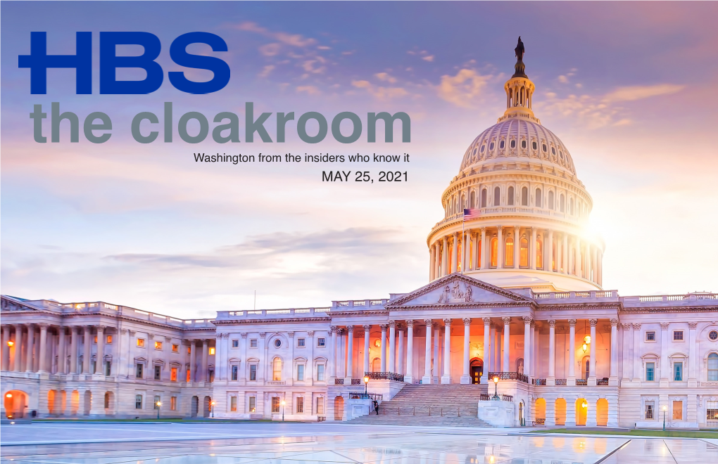 The Cloakroomwashington from the Insiders Who Know It MAY 25, 2021 What’S Ahead the House Will Be in Recess After This Week for Memorial Day Through June 14