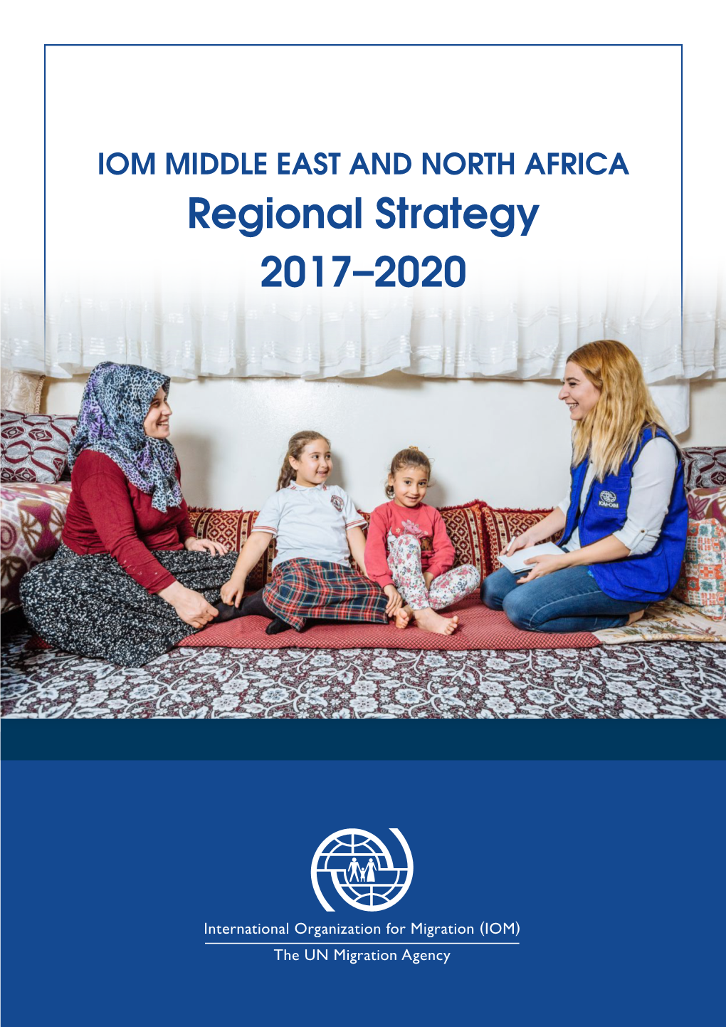 IOM MIDDLE EAST and NORTH AFRICA Regional Strategy 2017–2020 IOM Is Committed to the Principle That Humane and Orderly Migration Benefits Migrants and Society