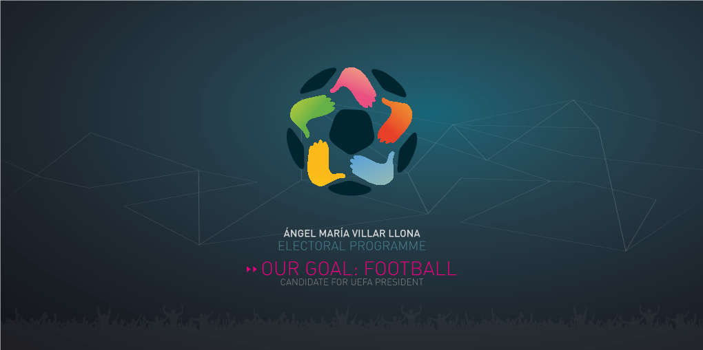 ÁNGEL MARÍA VILLAR LLONA ELECTORAL PROGRAMME OUR GOAL: FOOTBALL CANDIDATE for UEFA PRESIDENT UEFA Is Currently Doing Well