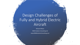 Design Challenges of Fully and Hybrid Electric Aircraft Richard Wilson RAW Aviation Consulting Ltd Fully and Hybrid Electric Aircraft