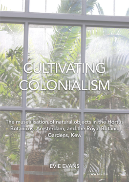 CULTIVATING COLONIALISM: the Musealisation of Natural Objects in the Hortus Botanicus, Amsterdam, and the Royal Botanic Gardens, Kew