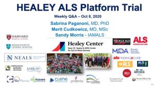 HEALEY ALS Platform Trial Weekly Q&A – Oct 8, 2020 Sabrina Paganoni, MD, Phd Merit Cudkowicz, MD, Msc Sandy Morris - IAMALS