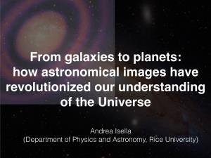 From Galaxies to Planets: � How Astronomical Images Have Revolutionized Our Understanding of the Universe