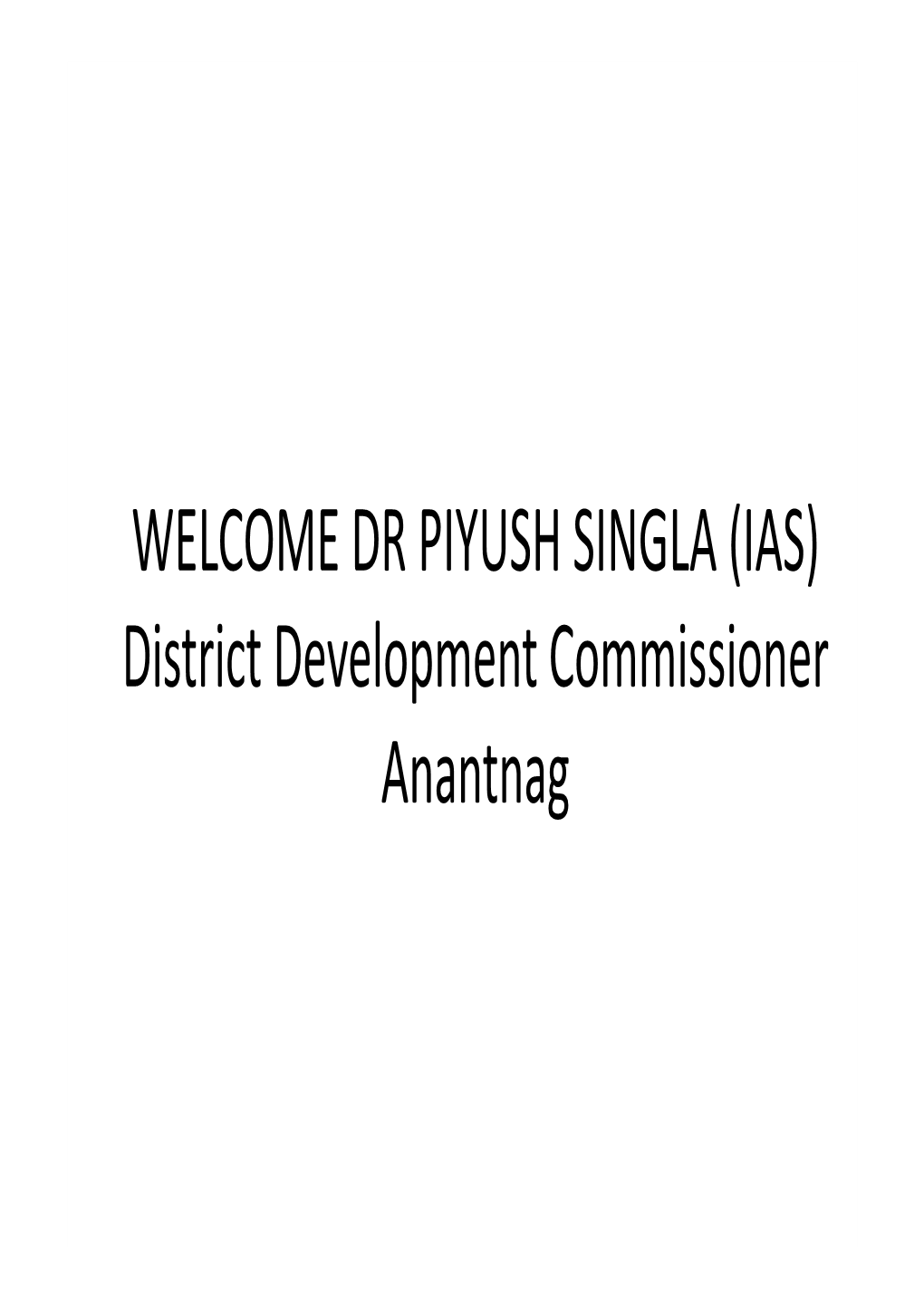 WELCOME DR PIYUSH SINGLA (IAS) District Development Commissioner Anantnag GOVERNMENT of JAMMU and KASHMIR