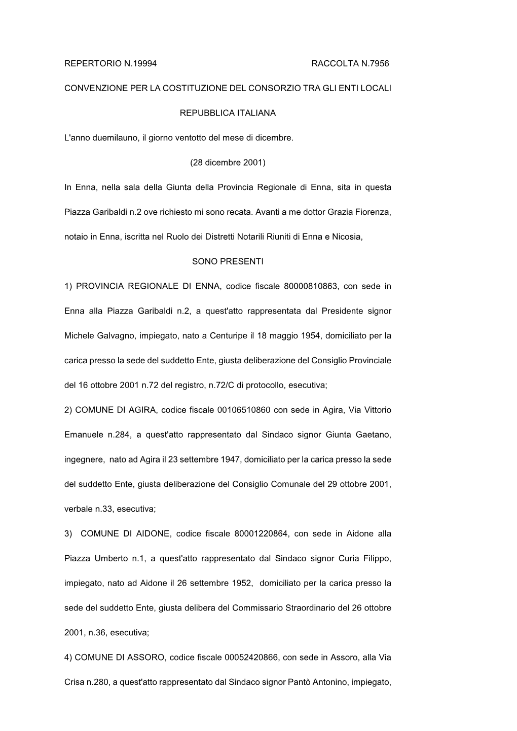 REPERTORIO N.19994 RACCOLTA N.7956 CONVENZIONE PER LA COSTITUZIONE DEL CONSORZIO TRA GLI ENTI LOCALI REPUBBLICA ITALIANA L'anno