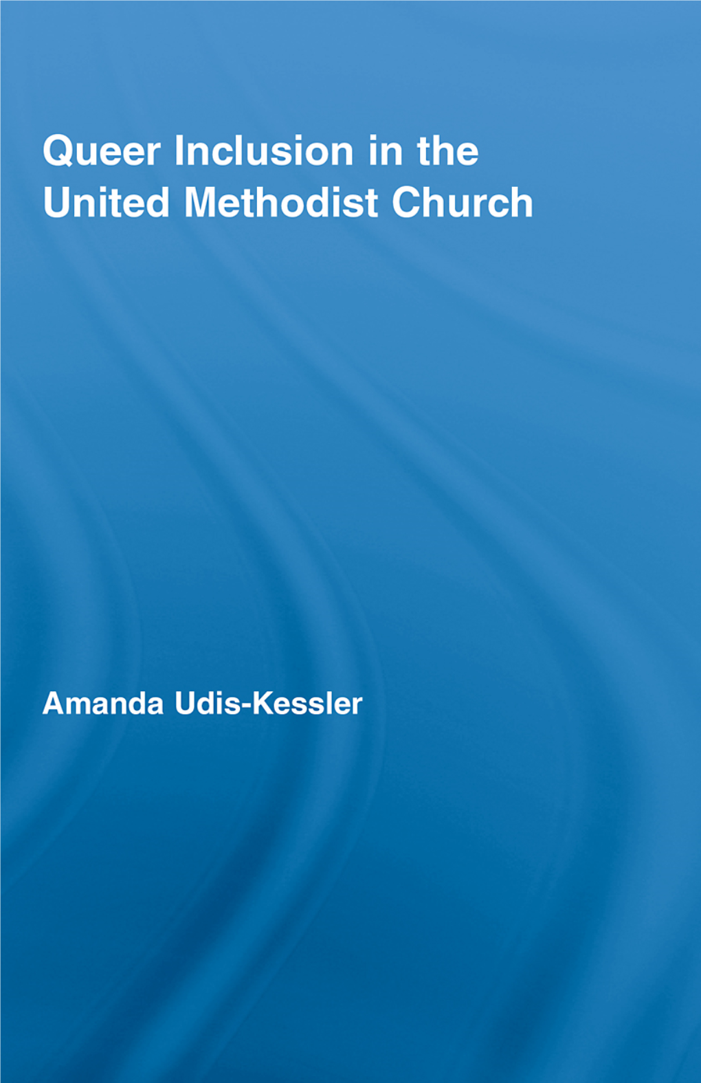 Queer Inclusion in the United Methodist Church New Approaches in Sociology Studies in Social Inequality, Social Change, and Social Justice