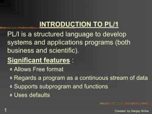 INTRODUCTION to PL/1 PL/I Is a Structured Language to Develop Systems and Applications Programs (Both Business and Scientific)