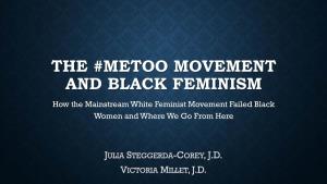 THE #METOO MOVEMENT and BLACK FEMINISM How the Mainstream White Feminist Movement Failed Black Women and Where We Go from Here