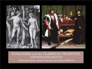 HUMANISM and the CLASSICAL TRADITION: NORTHERN RENAISSANCE: (Albrecht Dürer, Lucas Cranach, and Hans Holbein) NORTHERN RENAISSANCE: Durer, Cranach, and Holbein