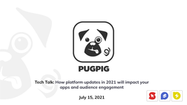 Tech Talk: How Platform Updates in 2021 Will Impact Your Apps and Audience Engagement Pugpig.Com @Pugpig July 15, 2021 Kimberly Karman Marketing Director, Pugpig