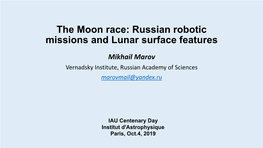 The Moon Race: Russian Robotic Missions and Lunar Surface Features Mikhail Marov Vernadsky Institute, Russian Academy of Sciences Marovmail@Yandex.Ru