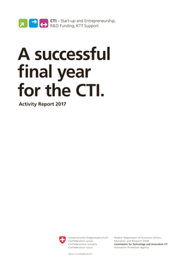 A Successful Final Year for the CTI. Activity Report 2017 from 1996 to 2017 the CTI Was the Swiss Confederation’S Funding Agency for Innovation