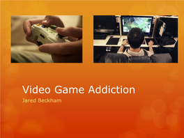 Video Game Addiction Jared Beckham  Roughly 97% of American Children Ages 12-17 Play Video Games in Their Spare Time1  22 Million Kids