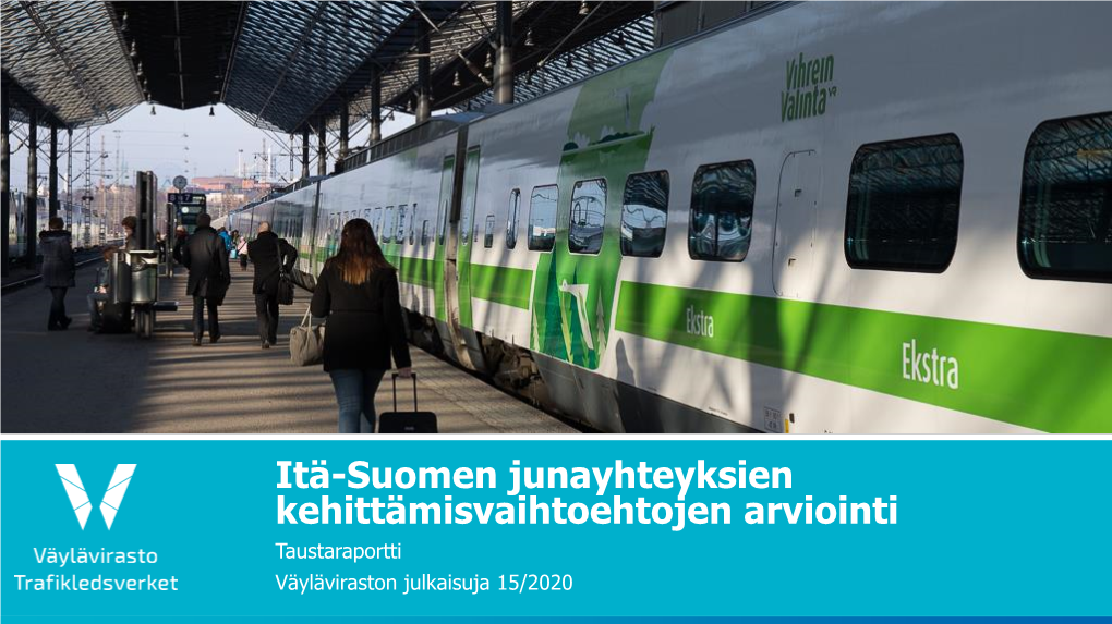 Itä-Suomen Junayhteyksien Kehittämisvaihtoehtojen Arviointi Taustaraportti Väyläviraston Julkaisuja 15/2020 Väyläviraston Julkaisuja Sisällysluettelo