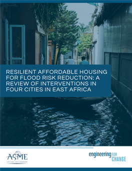 RESILIENT AFFORDABLE HOUSING for FLOOD RISK REDUCTION: a REVIEW of INTERVENTIONS in FOUR CITIES in EAST AFRICA a 2020 Engineering for Change RESEARCH COLLABORATION
