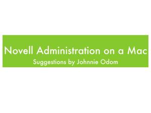 Novell Administration on a Mac Suggestions by Johnnie Odom Macs on Novell Networks?