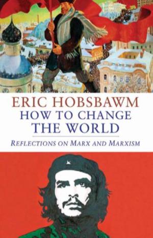 How to Change the World Also by Eric Hobsbawm
