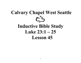 Calvary Chapel West Seattle Inductive Bible Study Luke 23:1 – 25 Lesson 45