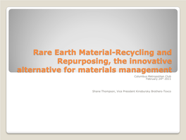Rare Earth Material-Recycling and Repurposing, the Innovative Alternative for Materials Management Columbus Metropolitan Club February 24Th 2011