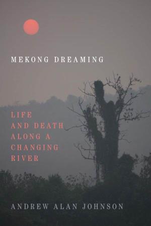 Mekong Dreaming Andrew Alan Johnson Life and Death