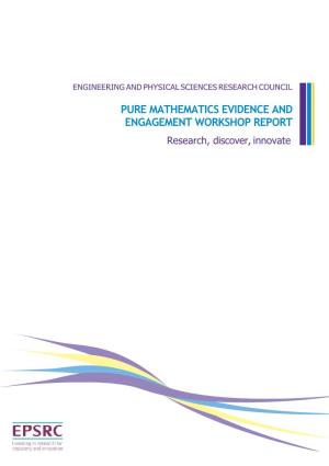 PURE MATHEMATICS EVIDENCE and ENGAGEMENT WORKSHOP REPORT Research, Discover, Innovate CONTENTS