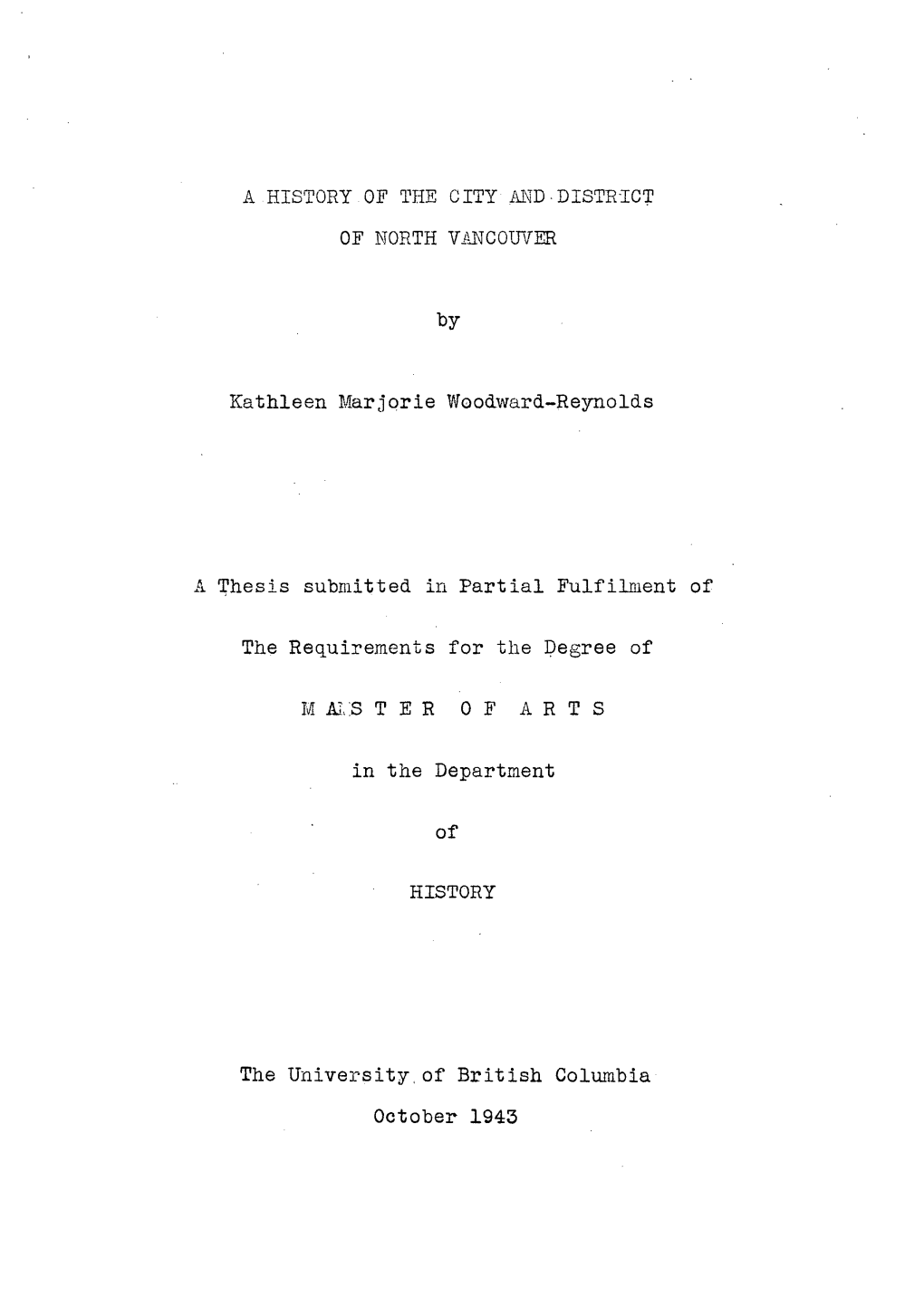 A HISTORY of the CITY AND•DISTRICT of NORTH VANCOUVER by Kathleen Marjprie Woo&Ward-Reynol&S Thesis Submitted in Parti