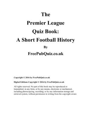 The Premier League Quiz Book: a Short Football History by Freepubquiz.Co.Uk