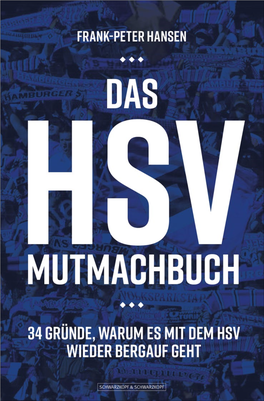 DAS HSV-MUTMACHBUCH Frank-Peter Hansen DAS HSV- MUTMACH- BUCH 34 Gründe, Warum Es Mit Dem HSV Wieder Bergauf Geht