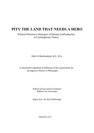 PITY the LAND THAT NEEDS a HERO Political Discursive Strategies of Identity (Re)Production in Contemporary France