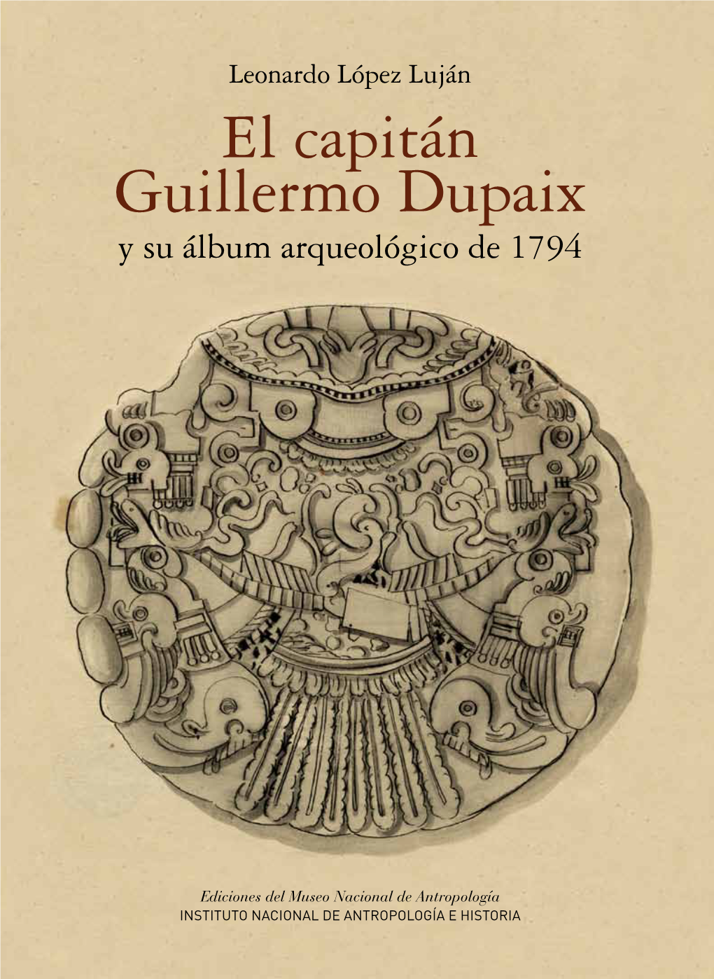 El Capitán Guillermo Dupaix Y Su Álbum Arqueológico De 1794