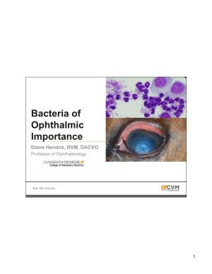 Bacteria of Ophthalmic Importance Diane Hendrix, DVM, DACVO Professor of Ophthalmology