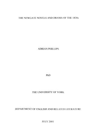THE NEWGATE NOVELS and DRAMA of TIIE 1830S ADRIAN PHILLIPS Phd the UNIVERSITY of YORK JULY 2001
