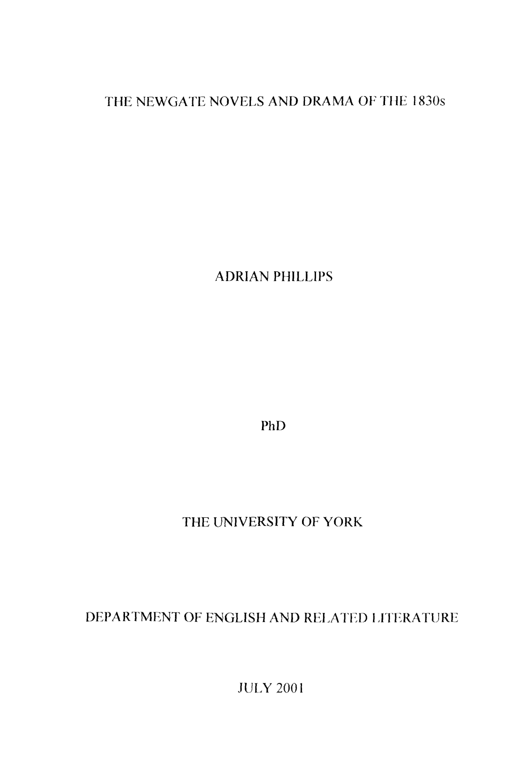 THE NEWGATE NOVELS and DRAMA of TIIE 1830S ADRIAN PHILLIPS Phd the UNIVERSITY of YORK JULY 2001