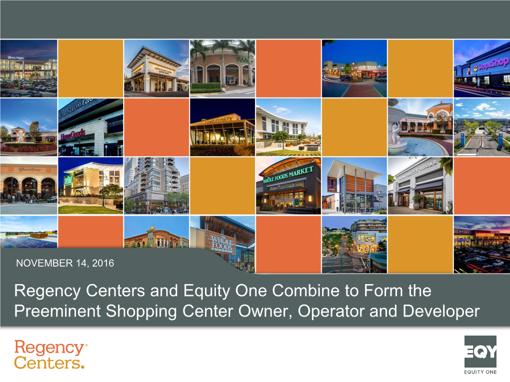 Regency Centers and Equity One Combine to Form the Preeminent Shopping Center Owner, Operator and Developer Disclaimer
