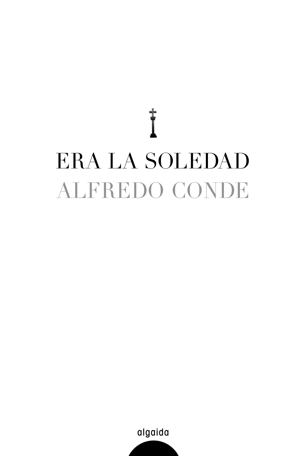 ERA LA SOLEDAD ALFREDO CONDE Primera Edición: 2017