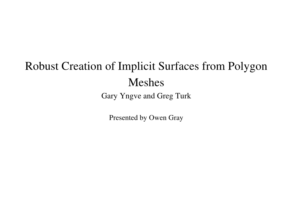 Robust Creation of Implicit Surfaces from Polygon Meshes Gary Yngve and Greg Turk