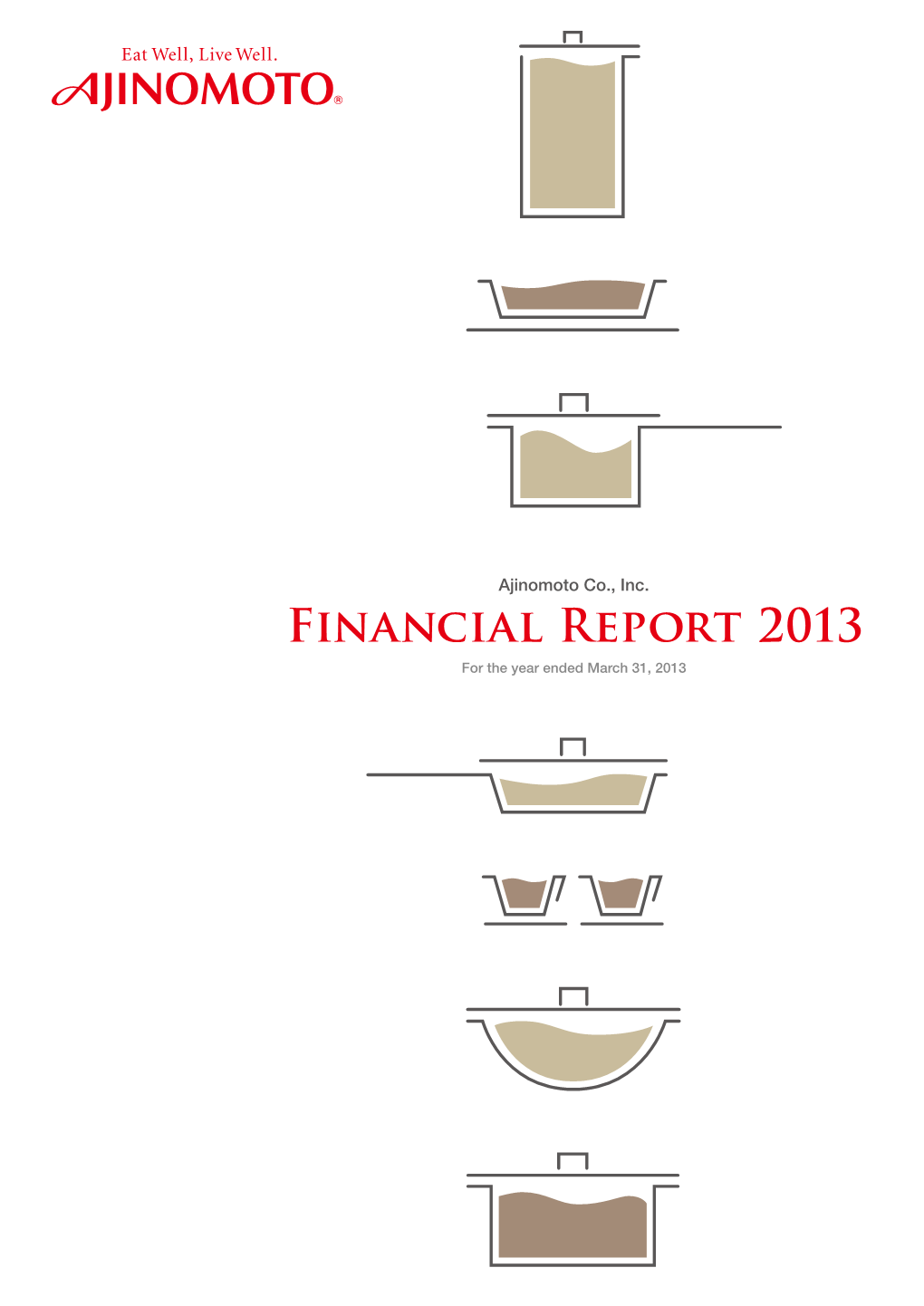 Ajinomoto Co., Inc. Financial Report 2013 for the Year Ended March 31, 2013 AJINOMOTO CO., INC