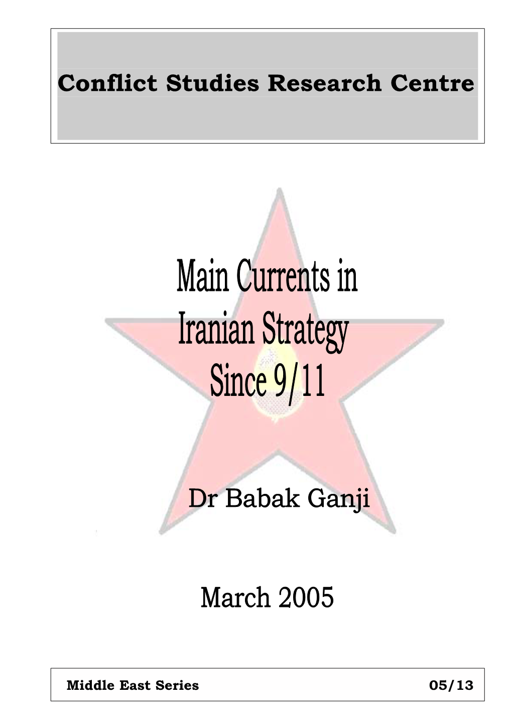 Currents in Iranian Strategy Since 9/11 Conflict Studies Research Centre ISBN 1-905058-10-1 March 2005 05/13 Dr Babak Ganji