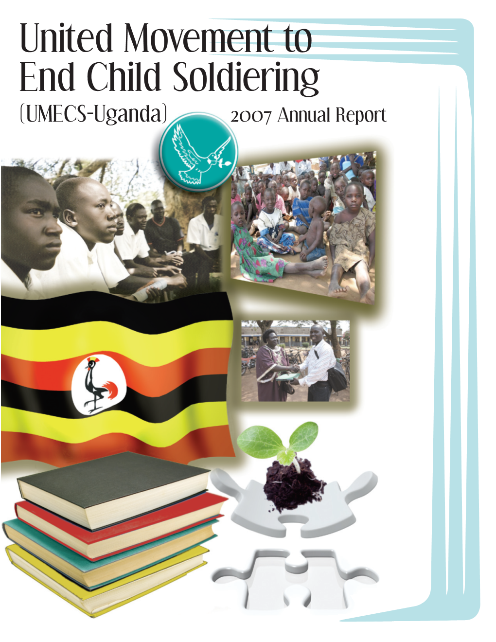 United Movement to End Child Soldiering (UMECS-Uganda) 2007 Annual Report Mission and Vision