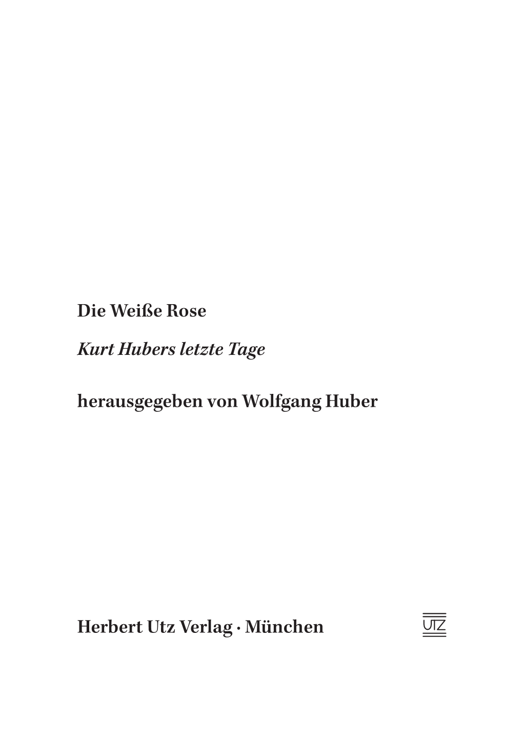 Die Weiße Rose Kurt Hubers Letzte Tage Herausgegeben Von Wolfgang Huber