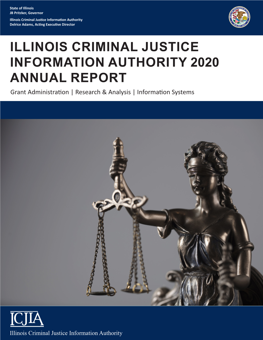 ILLINOIS CRIMINAL JUSTICE INFORMATION AUTHORITY 2020 ANNUAL REPORT Grant Administration | Research & Analysis | Information Systems