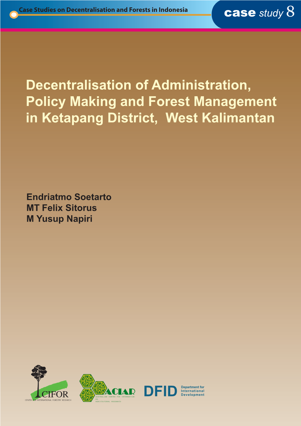 Decentralisation of Administration, Policy Making and Forest Management in Ketapang District, West Kalimantan