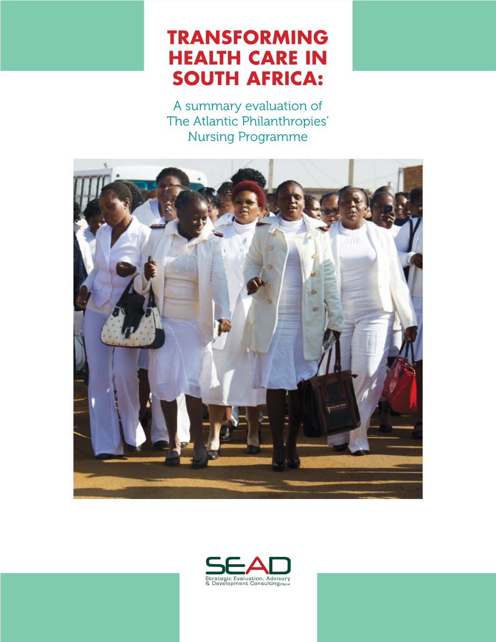 TRANSFORMING HEALTH CARE in SOUTH AFRICA: a Summary Evaluation of the Atlantic Philanthropies’ Nursing Programme This Evaluation Was Conducted By