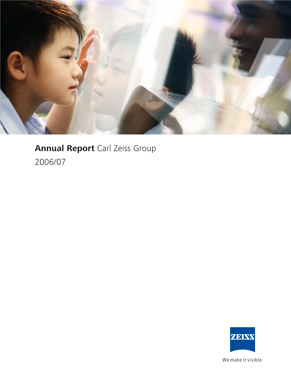 Annual Report Carl Zeiss Group 2006/07 Carl Zeiss Is a Globally Leading International Group of Companies in the Optical and Opto- Electronic Industry