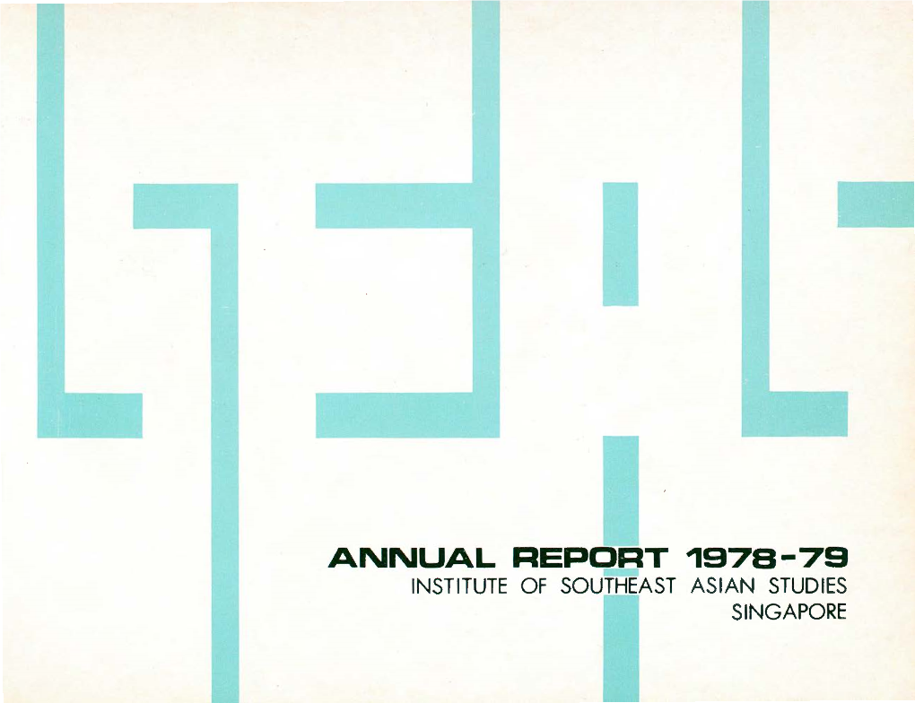 ANNUAL REPORT 1978-79 INSTITUTE of SOUTHEAST ASIAN STUDIES SINGAPORE the Institute of Southeast Asian Studies