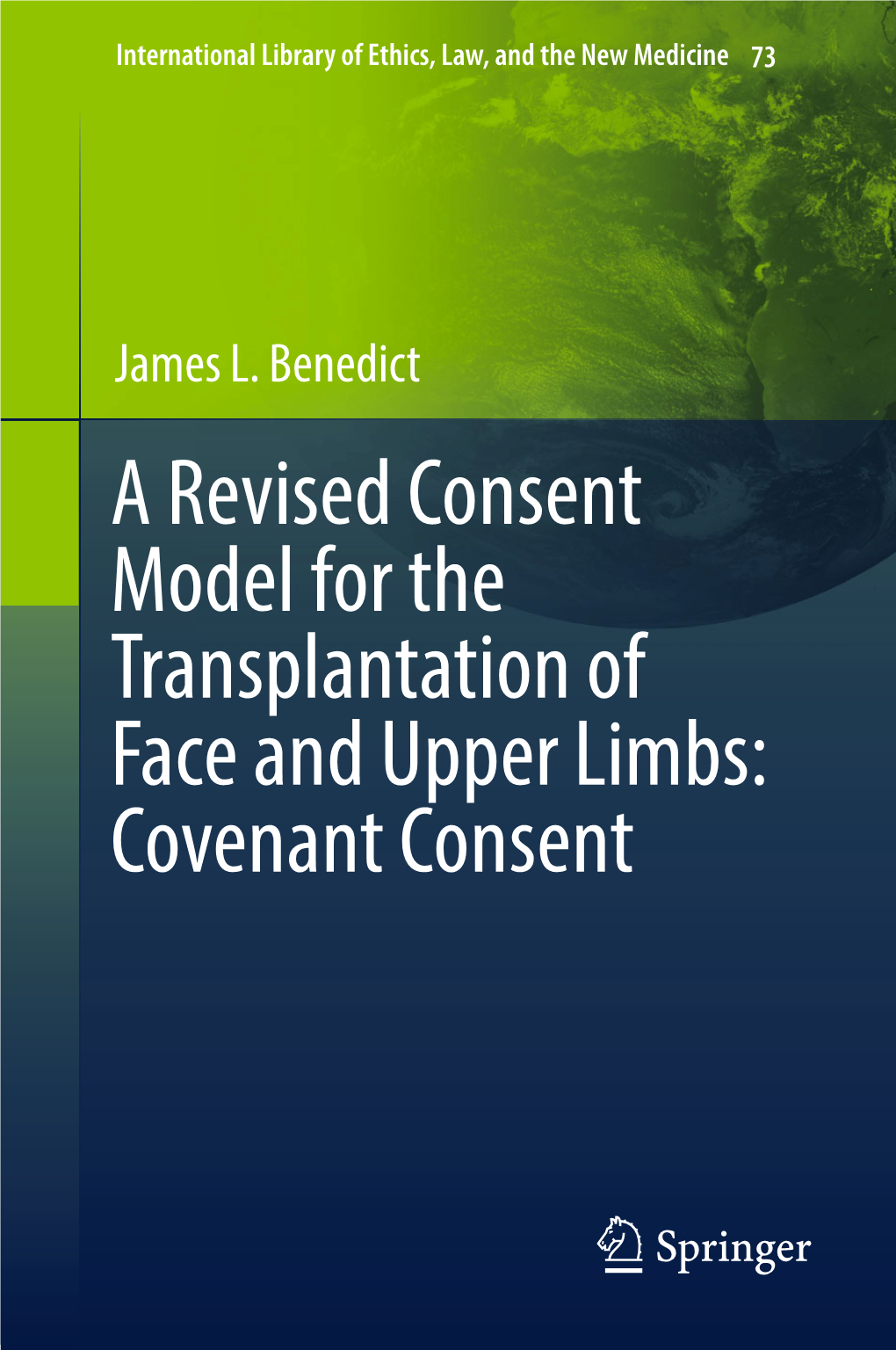 James L. Benedict a Revised Consent Model for the Transplantation of Face and Upper Limbs: Covenant Consent International Library of Ethics, Law, and the New Medicine