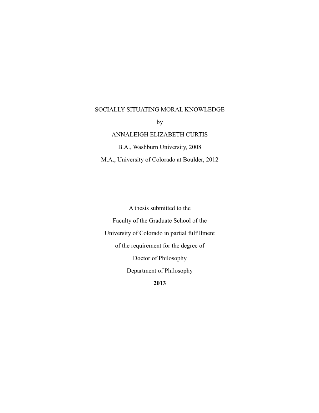 SOCIALLY SITUATING MORAL KNOWLEDGE by ANNALEIGH ELIZABETH CURTIS B.A., Washburn University, 2008 M.A., University of Colorado at Boulder, 2012