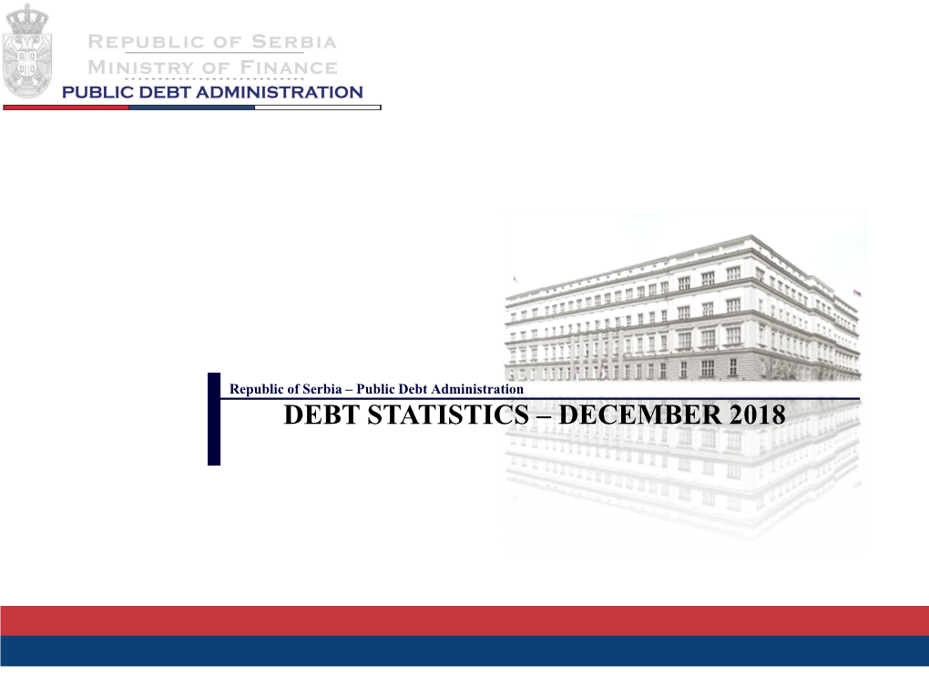 DEBT STATISTICS – DECEMBER 2018 Republic of Serbia – Public Debt Administration Contents